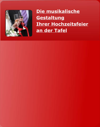 Die musikalische Gestaltung  Ihrer Hochzeitsfeier  an der Tafel